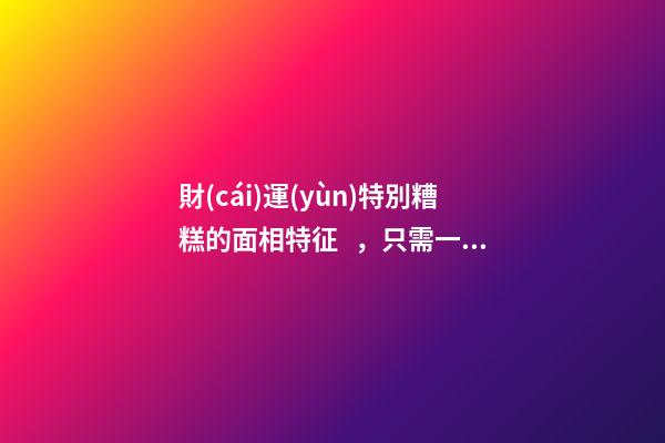 財(cái)運(yùn)特別糟糕的面相特征，只需一眼就能看出